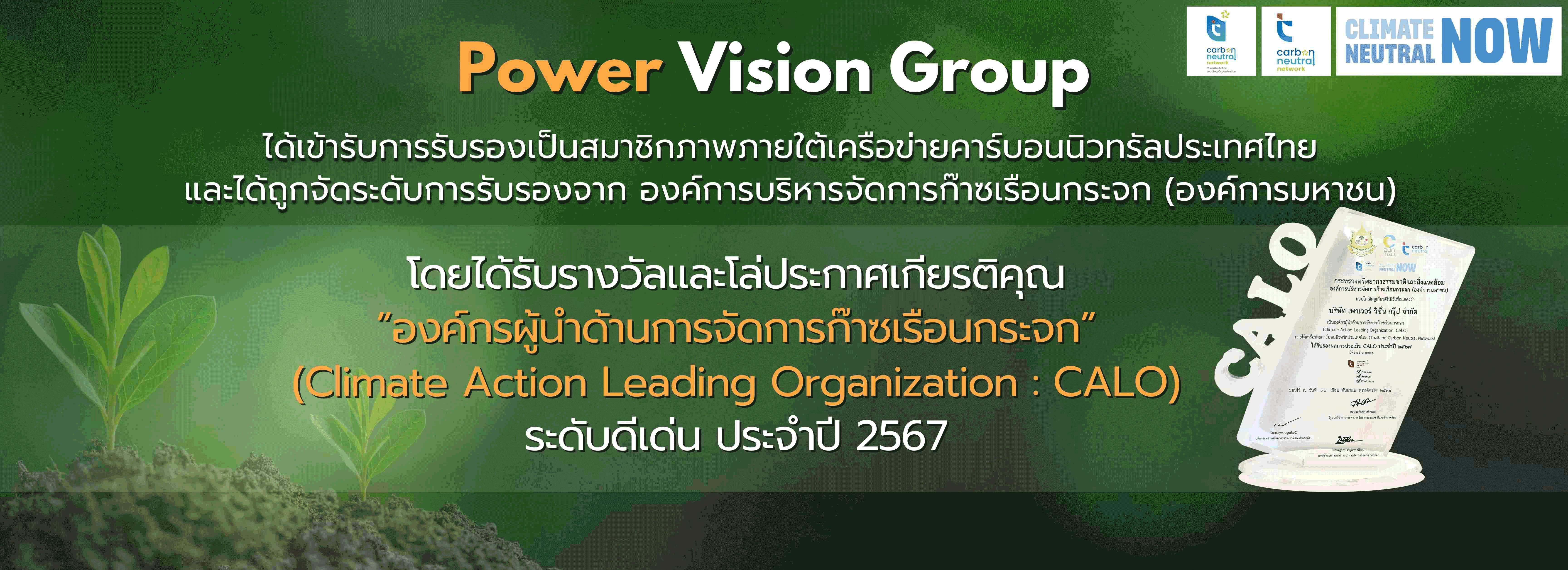 Power Vision Group
                                    ได้เข้ารับการรับรองเป็นสมาชิกภาพภายใต้เครือข่ายคาร์บอนนิวทรัลประเทศไทย 
                                    และได้ถูกจัดระดับการรับรองจาก องค์การบริหารจัดการก๊าซเรือนกระจก (องค์การมหาชน) 

                                    โดยได้รับรางวัลและโล่ประกาศเกียรติคุณ “องค์กรผู้นำด้านการจัดการก๊าซเรือนกระจก”
                                    (Climate Action Leading Organization : CALO)  ระดับดีเด่น ประจำปี 2567